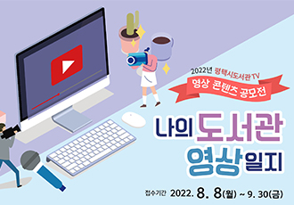 2022 평택시 도서관 TV
영상 콘텐츠 공모전
나의 도서관 영상 일지
접수기간 2022.8.8(월) ~ 9.30(금)